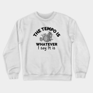 The Tempo Is Whatever I Say It Is Crewneck Sweatshirt